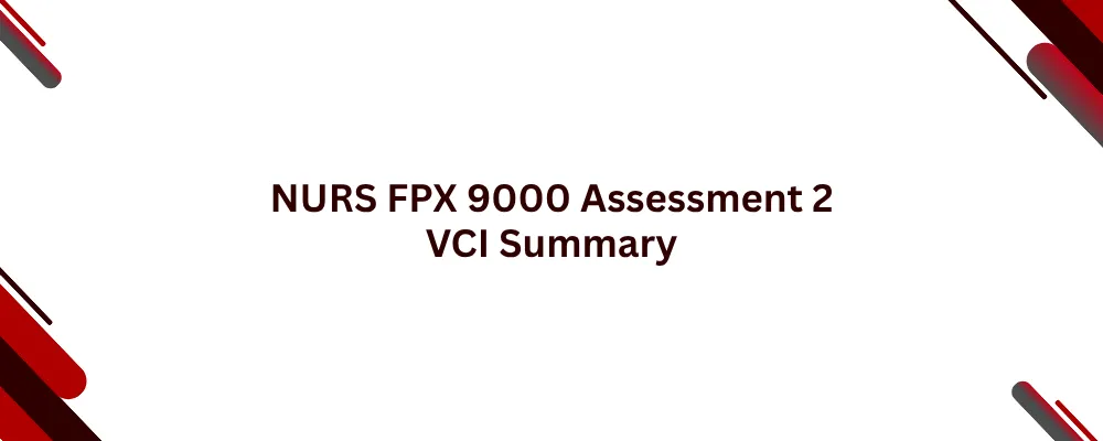 NURS FPX 9000 Assessment 2 VCI Summary