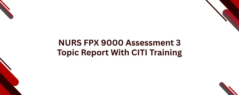 NURS FPX 9000 Assessment 3 Topic Report With CITI Training